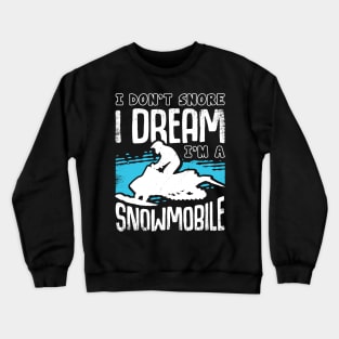 I Don't Snore I Dream I'm A Snowmobile Crewneck Sweatshirt